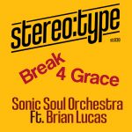 Sonic Soul Orchestra ft Brian Lucas ‘Break 4 Grace’ (incl. SKOD Edit) Stereo:type